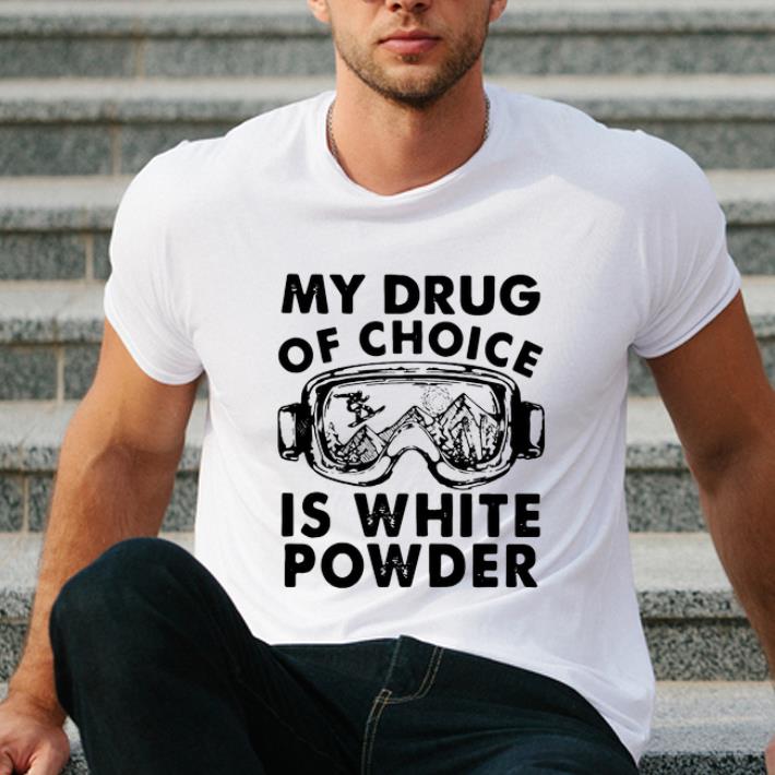 Hot My Drug Of Choice Is White Powder shirt 4 - Hot My Drug Of Choice Is White Powder shirt