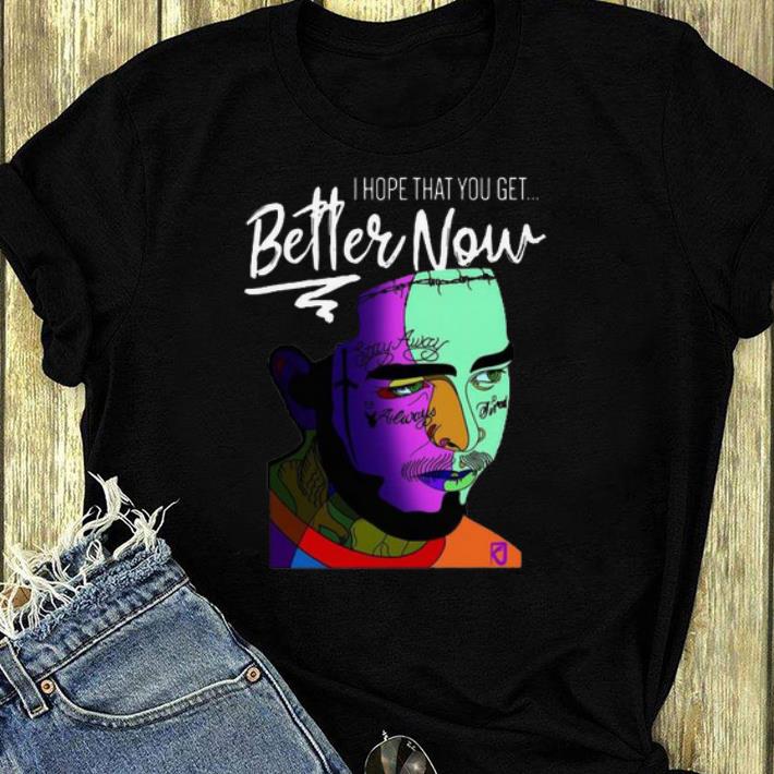 Hot Post Malone I Hope That You Get Better Now shirt 4 - Hot Post Malone I Hope That You Get Better Now shirt