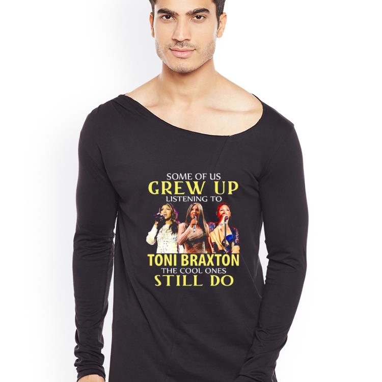 Hot Some of us grew up listening to Toni Braxton the cool ones still do shirt 4 - Hot Some of us grew up listening to Toni Braxton the cool ones still do shirt