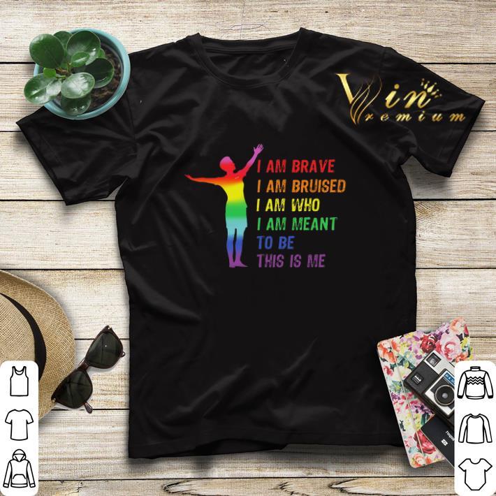 LGBT I am brave i am bruised i am who i am meant to be this is me shirt sweater 4 - LGBT I am brave i am bruised i am who i am meant to be this is me shirt sweater