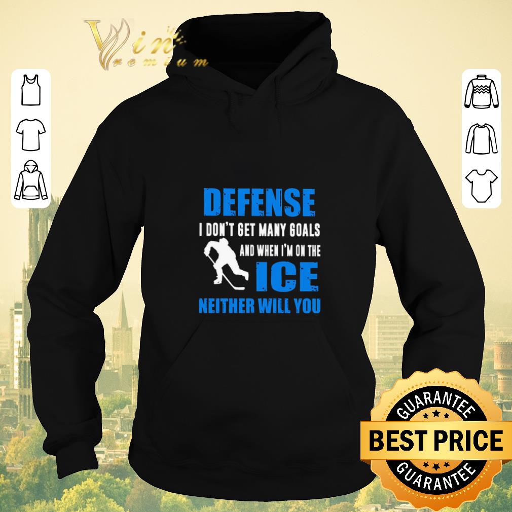 Nice Defense I don t get many goals and when I m on the ice neither will you shirt sweater 4 - Nice Defense I don’t get many goals and when I’m on the ice neither will you shirt sweater