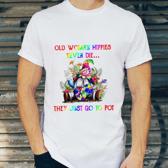 Nice Gnome Old Woman Hippies Never Die They Just Go To Pot shirt 4 - Nice Gnome Old Woman Hippies Never Die They Just Go To Pot shirt
