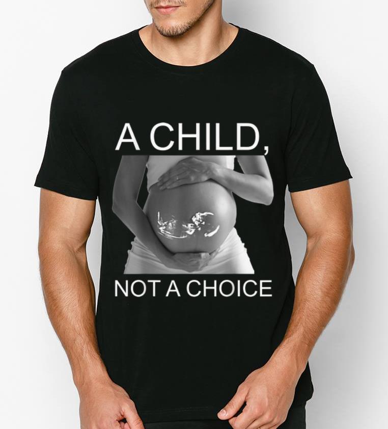 Nice Pregnant A Child Not A Choice shirt 4 - Nice Pregnant A Child Not A Choice shirt