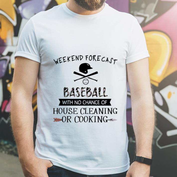 Nice Weekend Forecast Baseball With No Chance Of House Cleaning Or Cooking shirt 4 - Nice Weekend Forecast Baseball With No Chance Of House Cleaning Or Cooking shirt