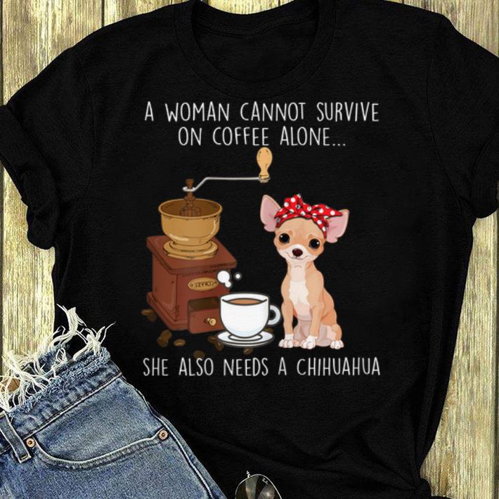 Official A Woman Cannot Survive Coffee She Also Alone Need A Chihuahua shirt 4 - Official A Woman Cannot Survive Coffee She Also Alone Need A Chihuahua shirt