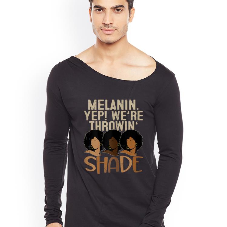 Official Black Queen Melanin Yep We re Throwing Shade shirt 4 - Official Black Queen Melanin Yep! We're Throwing Shade shirt