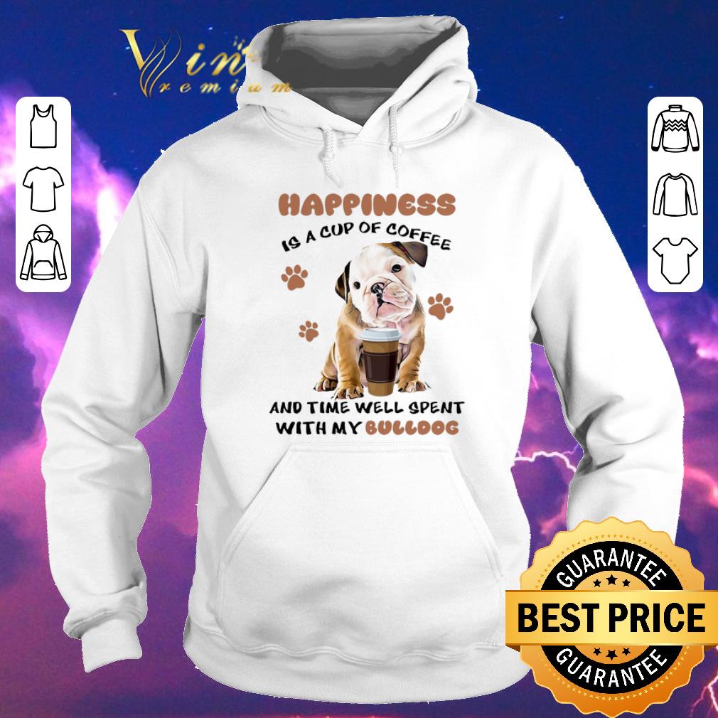 Official Happiness is a cup of coffee and time well spent with my Bulldog shirt 4 - Official Happiness is a cup of coffee and time well spent with my Bulldog shirt