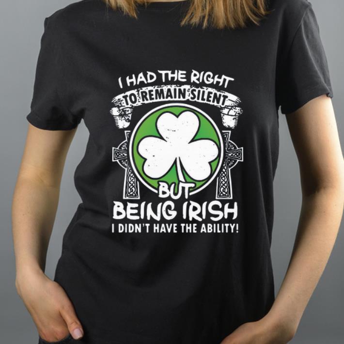 Official I had the right remain silent but being Irish I didn t have the ability shirt 4 - Official I had the right remain silent but being Irish I didn’t have the ability shirt