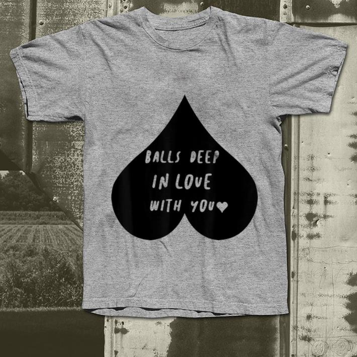 Original Balls Deep In Love With You Valentines Day shirt 4 - Original Balls Deep In Love With You Valentines Day shirt