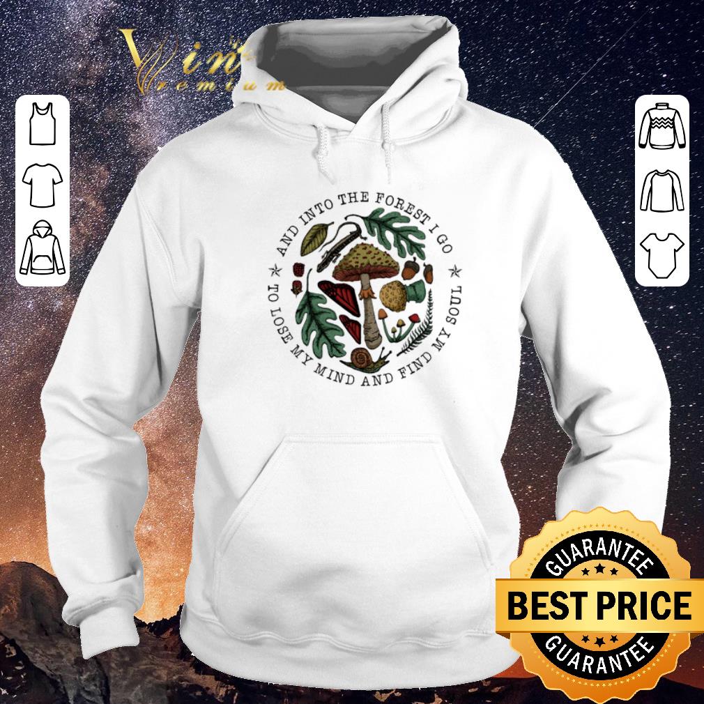 Original Mushroom and into the forest i go to lose my mind and find my soul shirt sweater 4 - Original Mushroom and into the forest i go to lose my mind and find my soul shirt sweater