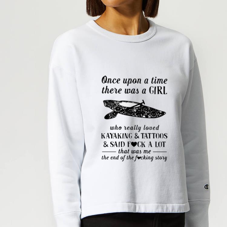 Original Once Upon A Time There Was A Girl Who Really Loved Kayaking And Tattoos shirt 4 - Original Once Upon A Time There Was A Girl Who Really Loved Kayaking And Tattoos shirt