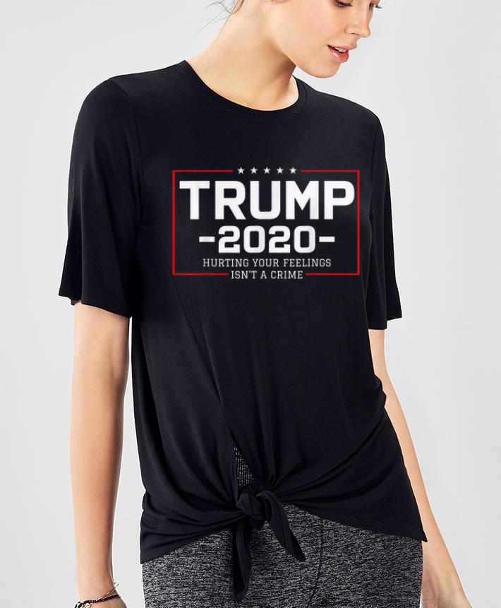 Original Trump 2020 Hurting Your Feelings Isn t A Crime shirt 4 - Original Trump 2020 Hurting Your Feelings Isn't A Crime shirt