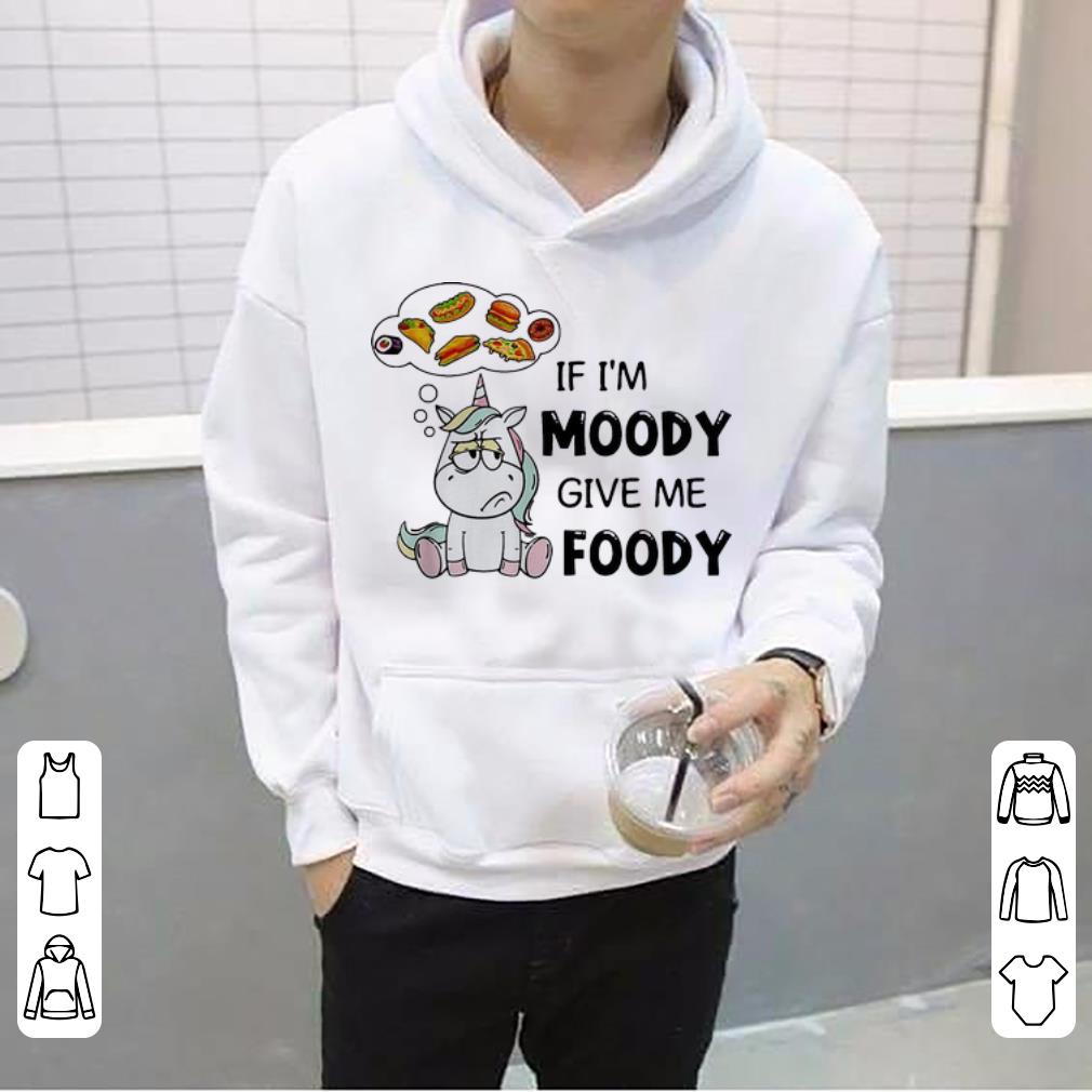 Original Unicorn If I m Moody Give Me Foody shirt 4 - Original Unicorn If I'm Moody Give Me Foody shirt