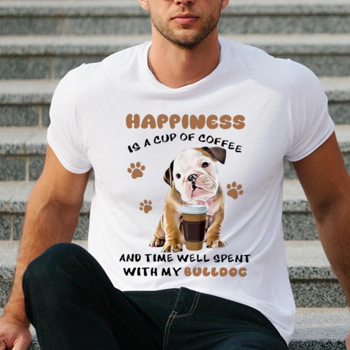 Premium Happiness Is A Cup Of Coffee And Time Well Spent With My Bulldog shirt 4 - Premium Happiness Is A Cup Of Coffee And Time Well Spent With My Bulldog shirt