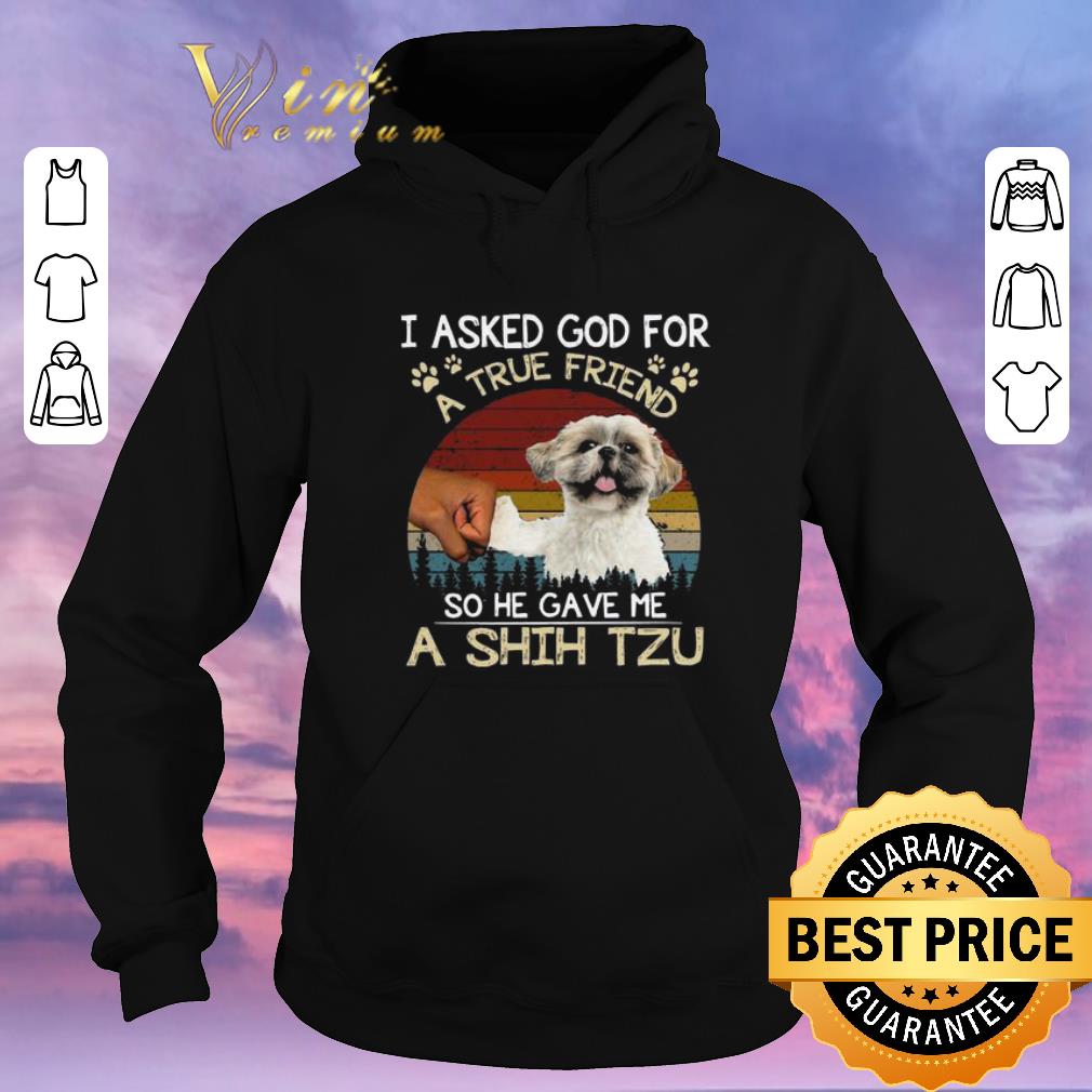 Premium I ask God for a true friend so he gave me a Shih Tzu vintage shirt sweater Premium I ask God for a true friend so he gave me a Shih Tzu vintage shirt sweater 4 - Premium I ask God for a true friend so he gave me a Shih Tzu vintage shirt sweater