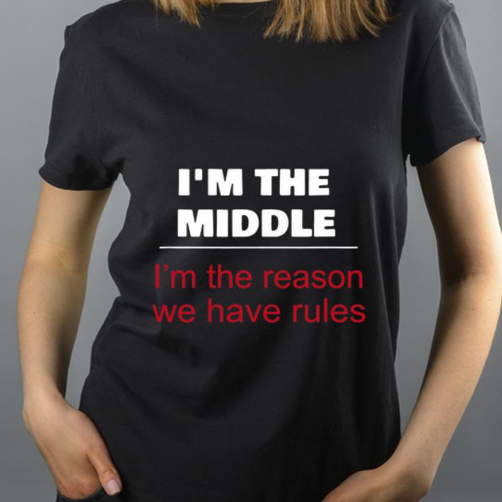 Premium I m The Middle Child I m The Reason We Have Rules shirt 4 - Premium I’m The Middle Child – I’m The Reason We Have Rules shirt