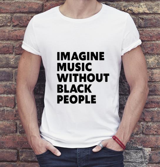 Premium Imagine Music Without Black People shirt 4 - Premium Imagine Music Without Black People shirt