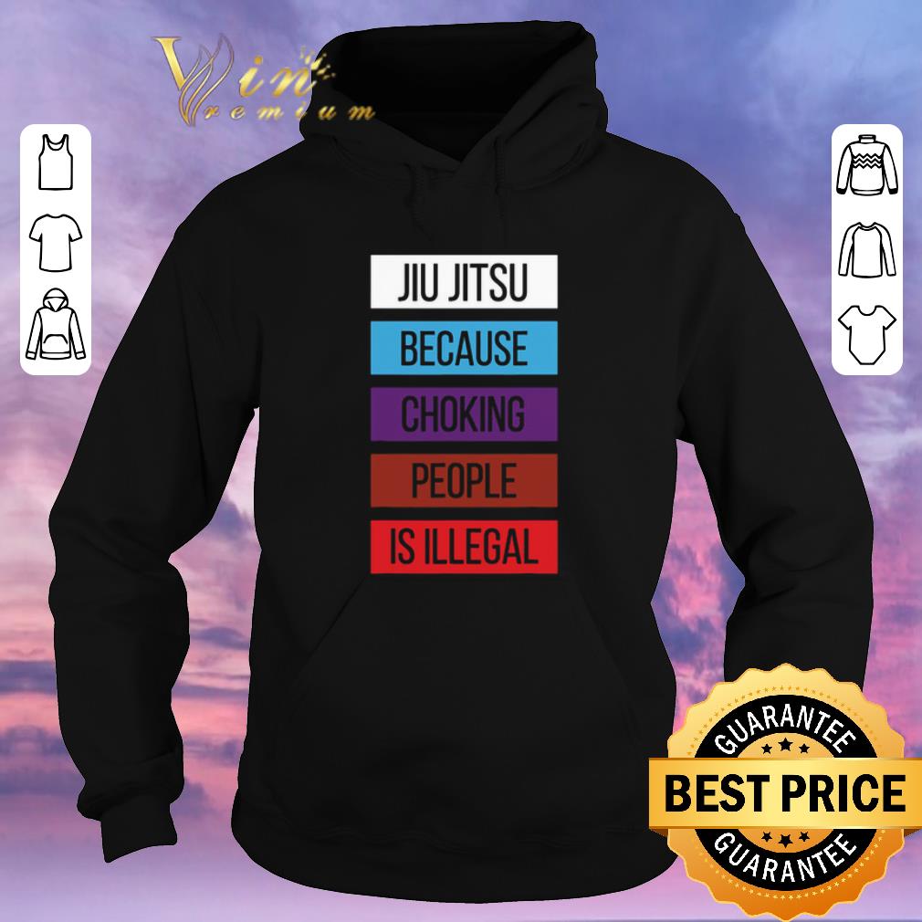 Premium Jiu Jitsu Because Choking People Is Illegal shirt sweater Premium Jiu Jitsu Because Choking People Is Illegal shirt sweater 4 - Premium Jiu Jitsu Because Choking People Is Illegal shirt sweater