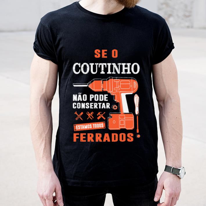 Premium Seo Coutinho Nao Pode Consertar Estamos Todos Ferrados shirt 4 - Premium Seo Coutinho Nao Pode Consertar Estamos Todos Ferrados shirt
