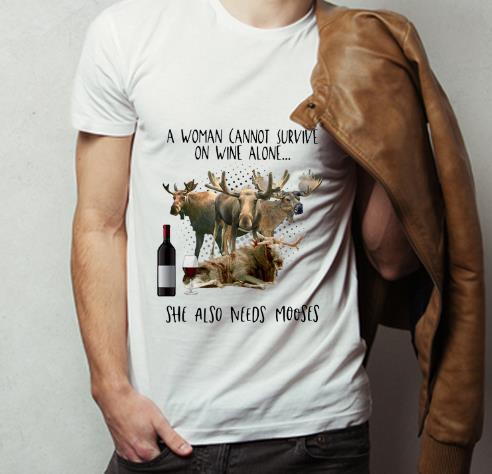 Awesome A Woman Cannot Survive On Wine Alone She Also Needs Mooses shirt 4 - Awesome A Woman Cannot Survive On Wine Alone She Also Needs Mooses shirt