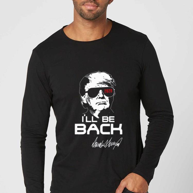Awesome Donald Trump 2020 I ll Be Back Signature shirt 4 - Awesome Donald Trump 2020 I’ll Be Back Signature shirt