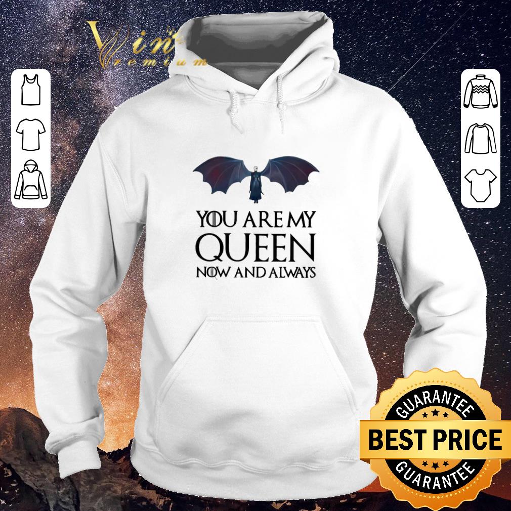 Awesome Game of Thrones Daenerys Targaryen you are my Queen now and always shirt sweater 4 - Awesome Game of Thrones Daenerys Targaryen you are my Queen now and always shirt sweater