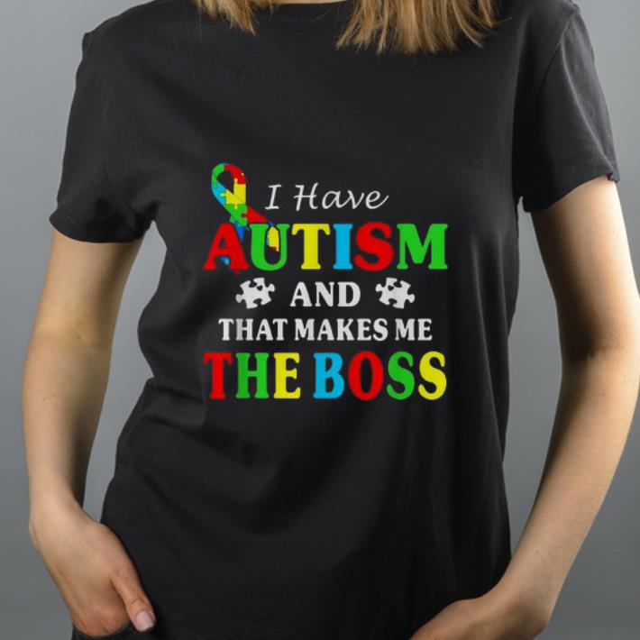Awesome I Have Autism And That Makes Me The Boss shirt 4 - Awesome I Have Autism And That Makes Me The Boss shirt