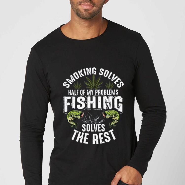 Awesome Smoking Solves Half Of My Problems Fishing Solves The Rest Weed shirt 4 - Awesome Smoking Solves Half Of My Problems Fishing Solves The Rest Weed shirt