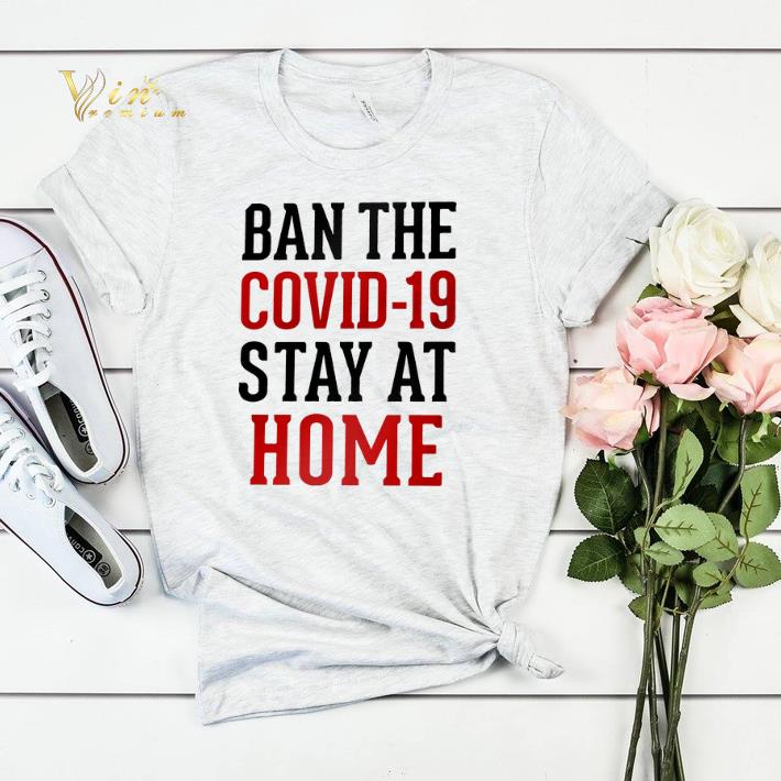 Ban The Covid 19 Stay At Home shirt sweater 4 - Ban The Covid-19 Stay At Home shirt sweater