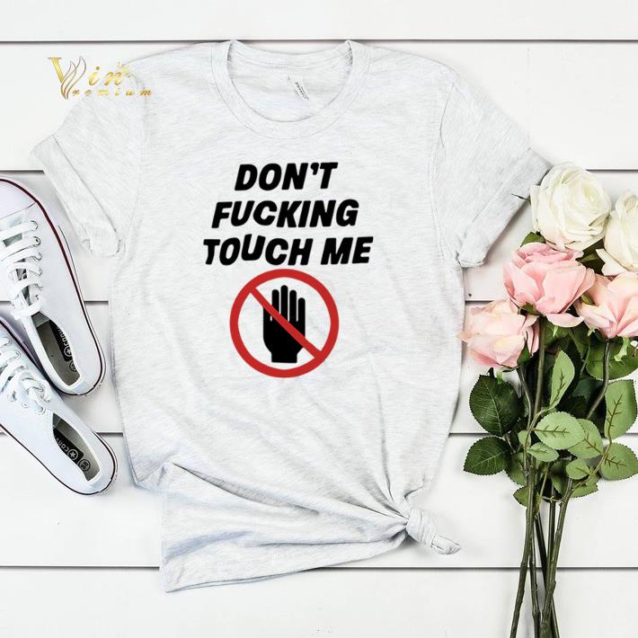 Don t fucking touch me Coronavirus shirt sweater 4 - Don’t fucking touch me Coronavirus shirt sweater