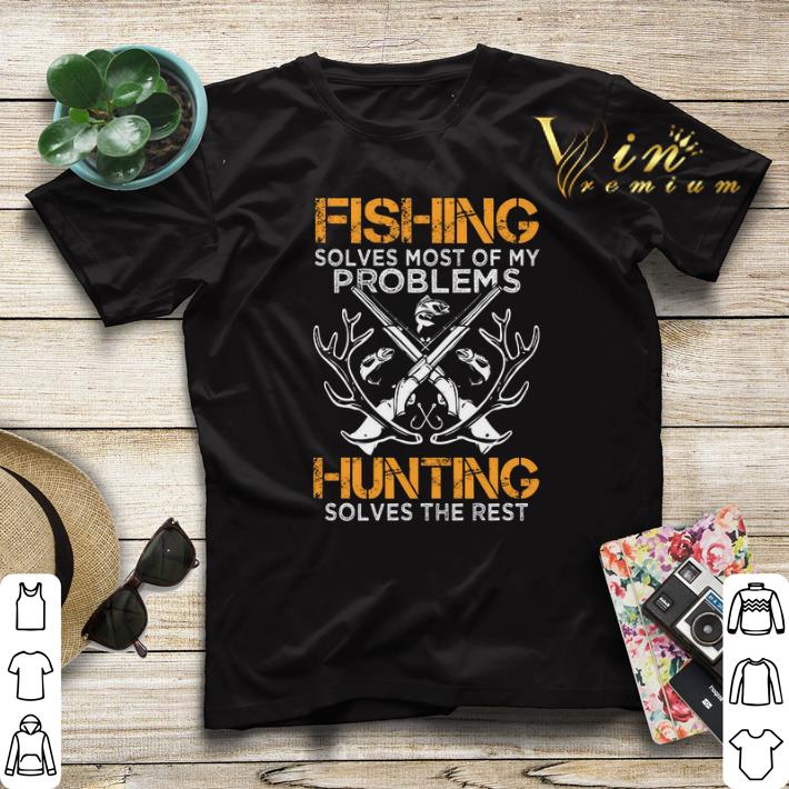 Fishing solves most of my problems hunting solves the rest shirt sweater 4 - Fishing solves most of my problems hunting solves the rest shirt sweater