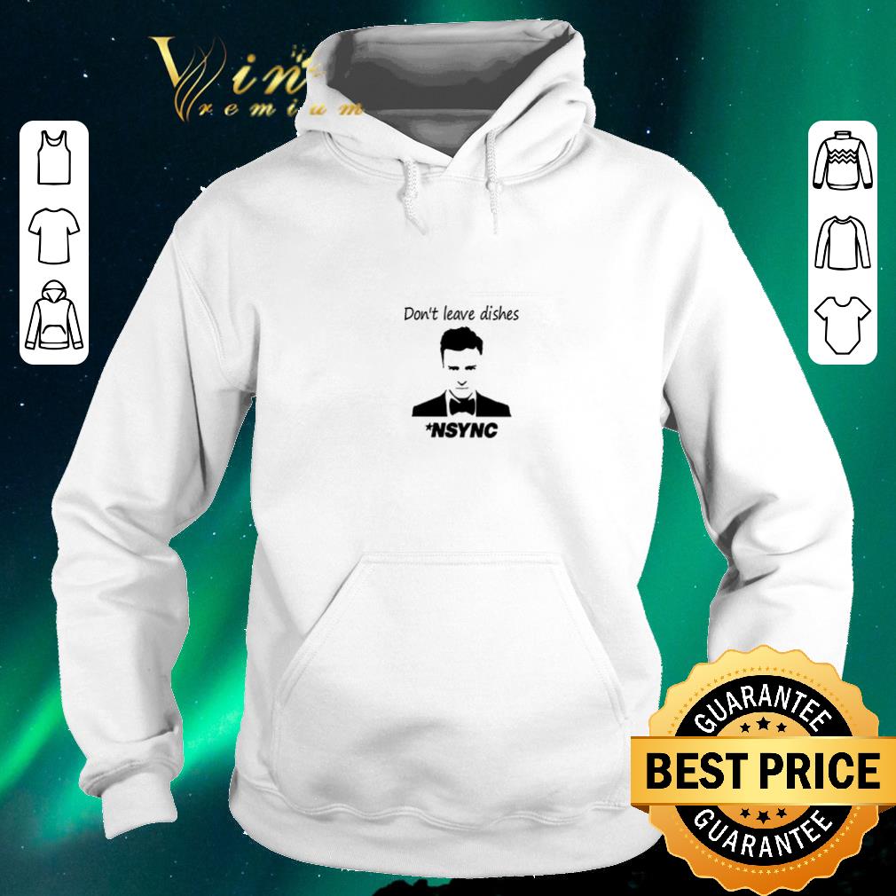 Funny Justin Timberlake Don t leave dishes NSYNC shirt sweater 4 - Funny Justin Timberlake Don't leave dishes NSYNC shirt sweater