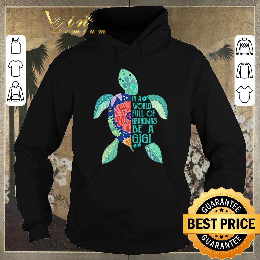 Funny Turtle in a world full of grandmas be a Gigi shirt sweater 4 - Funny Turtle in a world full of grandmas be a Gigi shirt sweater