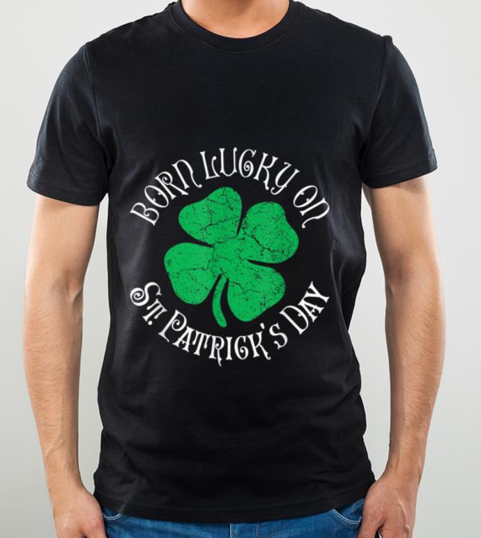 Hot St patrick s Day Birthday Born Lucky On St patty s Day Gift shirt 4 - Hot St.patrick's Day Birthday Born Lucky On St.patty's Day Gift shirt