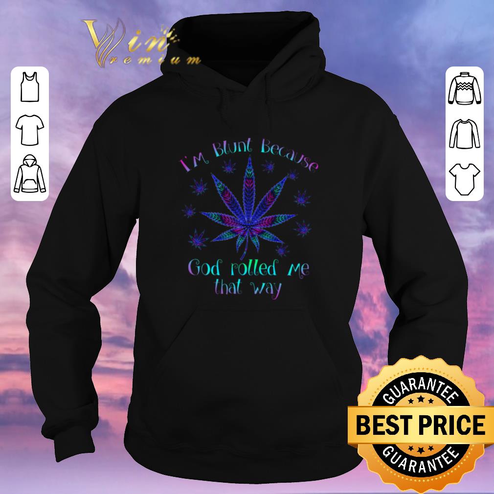 Hot Weed Cannabis I'm blunt because god rolled me that way shirt sweater Hot Weed Cannabis I m blunt because god rolled me that way shirt sweater 4 - Hot Weed Cannabis I'm blunt because god rolled me that way shirt sweater