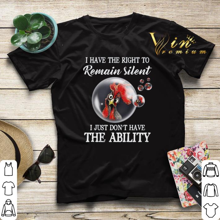 I have the right to remain silent i just don’t have the ability shirt I have the right to remain silent i just don t have the ability shirt 4 - I have the right to remain silent i just don’t have the ability shirt