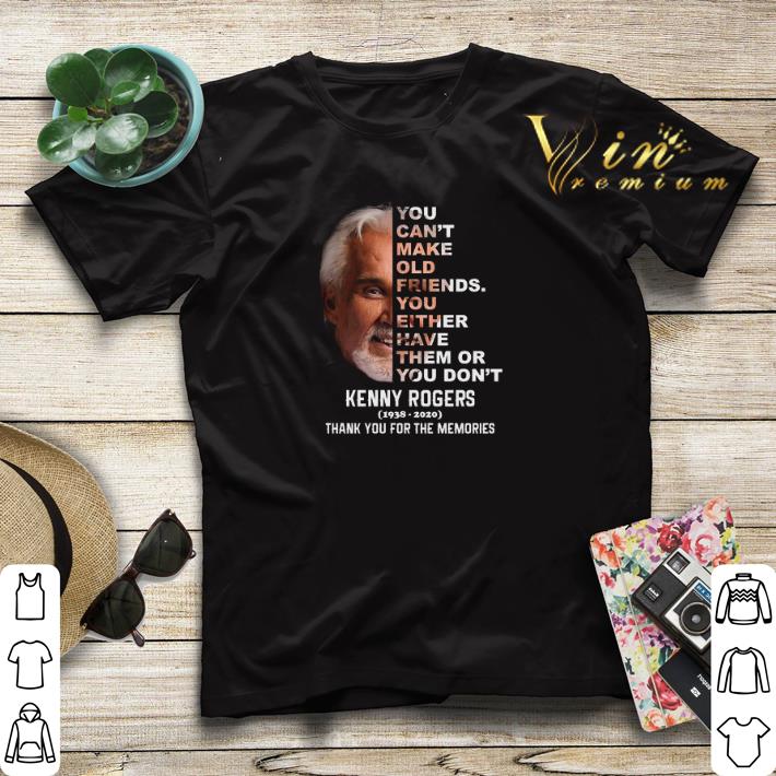 Kenny Rogers you can t make old friends you either have them or you don t shirt sweater 4 - Kenny Rogers you can’t make old friends you either have them or you don’t shirt sweater