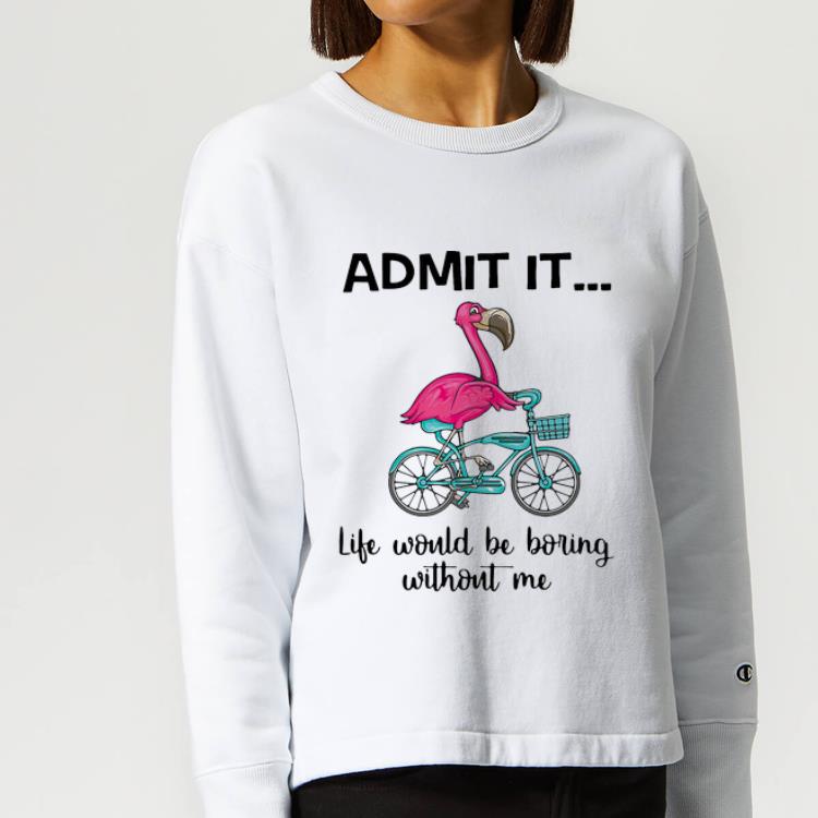 Nice Flamingo Cycling Admit It Life Would Be Boring Without Me shirt 4 - Nice Flamingo Cycling Admit It.. Life Would Be Boring Without Me shirt