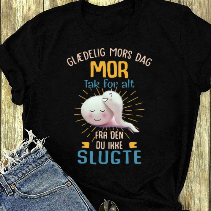 Nice Glaedelig Mors Dag Mor Tak For Alt Fra Den Du Ikke Slugte shirt 4 - Nice Glaedelig Mors Dag Mor Tak For Alt Fra Den Du Ikke Slugte shirt