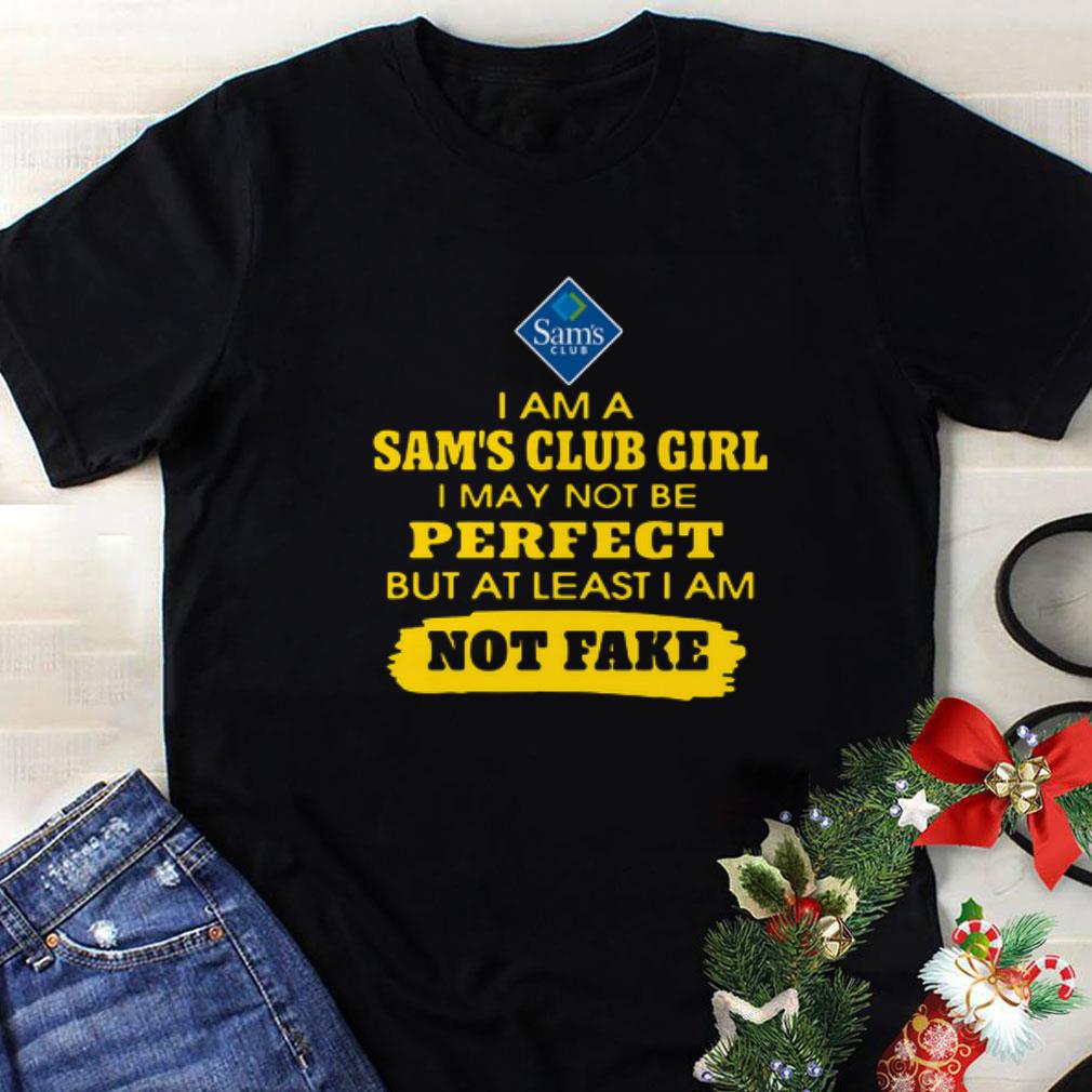 Nice I Am A Sam s Club Girl I May Not Be But At Least I Am Not Fake shirt 1 - Nice I Am A Sam’s Club Girl I May Not Be But At Least I Am Not Fake shirt