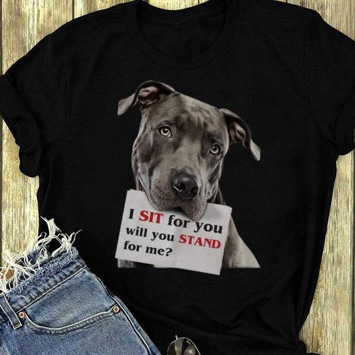 Nice I Sit For You Will You Stand For Me Pitbull Dog Lovers shirt 4 - Nice I Sit For You Will You Stand For Me Pitbull Dog Lovers shirt