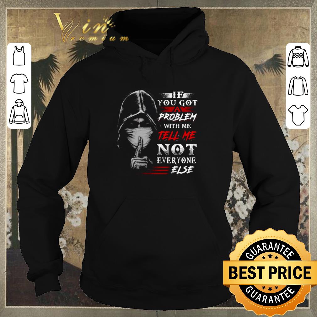Nice If you got a problem with me tell me not everyone else Coronavirus shirt sweater 4 - Nice If you got a problem with me tell me not everyone else Coronavirus shirt sweater