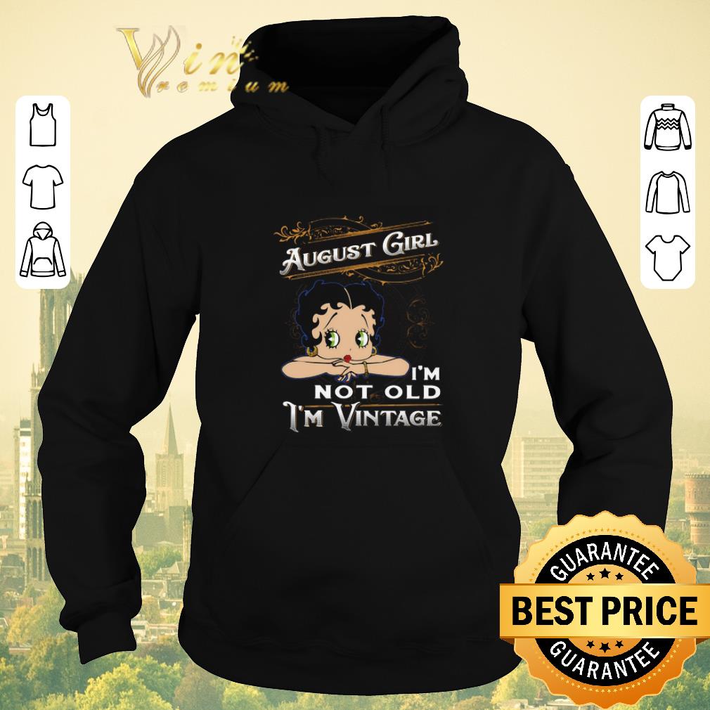Official August girl i m not old i m vintage Betty Boop shirt sweater 4 - Official August girl i'm not old i'm vintage Betty Boop shirt sweater