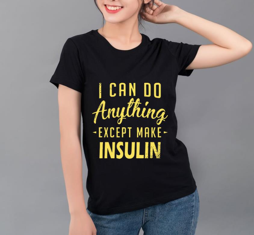 Official I Can Do Anything Except Make Insulin shirt 4 - Official I Can Do Anything Except Make Insulin shirt