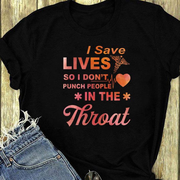 Official I Save Lives So I Don t Punch People In The Throat shirt 4 - Official I Save Lives So I Don’t Punch People In The Throat shirt