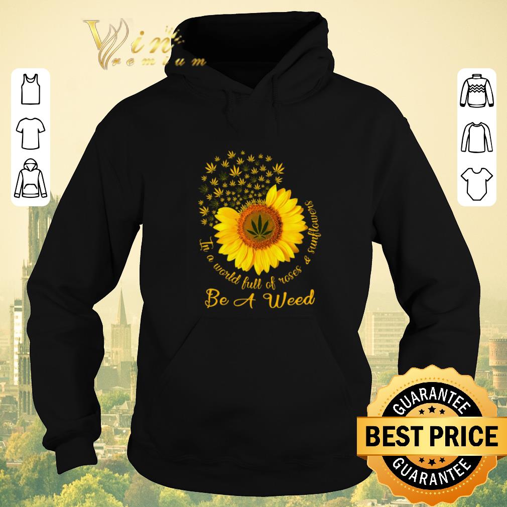 Official In a world full of roses sunflower be a weed Cannabis shirt sweater 4 - Official In a world full of roses & sunflower be a weed Cannabis shirt sweater