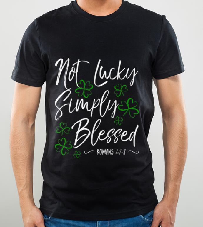 Official Not Lucky Simply Blessed Christian St Patrick s Day shirt 4 - Official Not Lucky Simply Blessed Christian St Patrick's Day shirt
