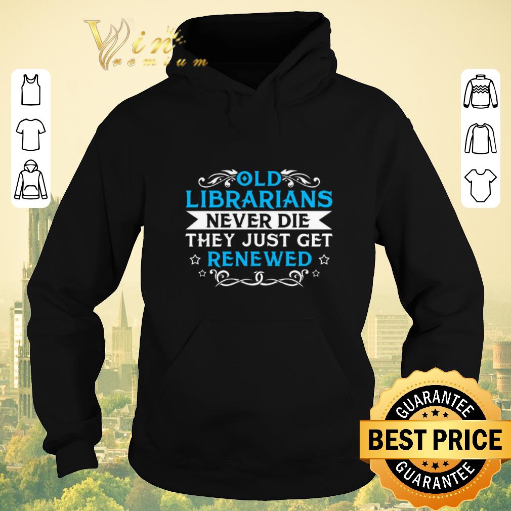 Official Old Librarians never die they just get renewed shirt sweater Official Old Librarians never die they just get renewed shirt sweater 4 - Official Old Librarians never die they just get renewed shirt sweater