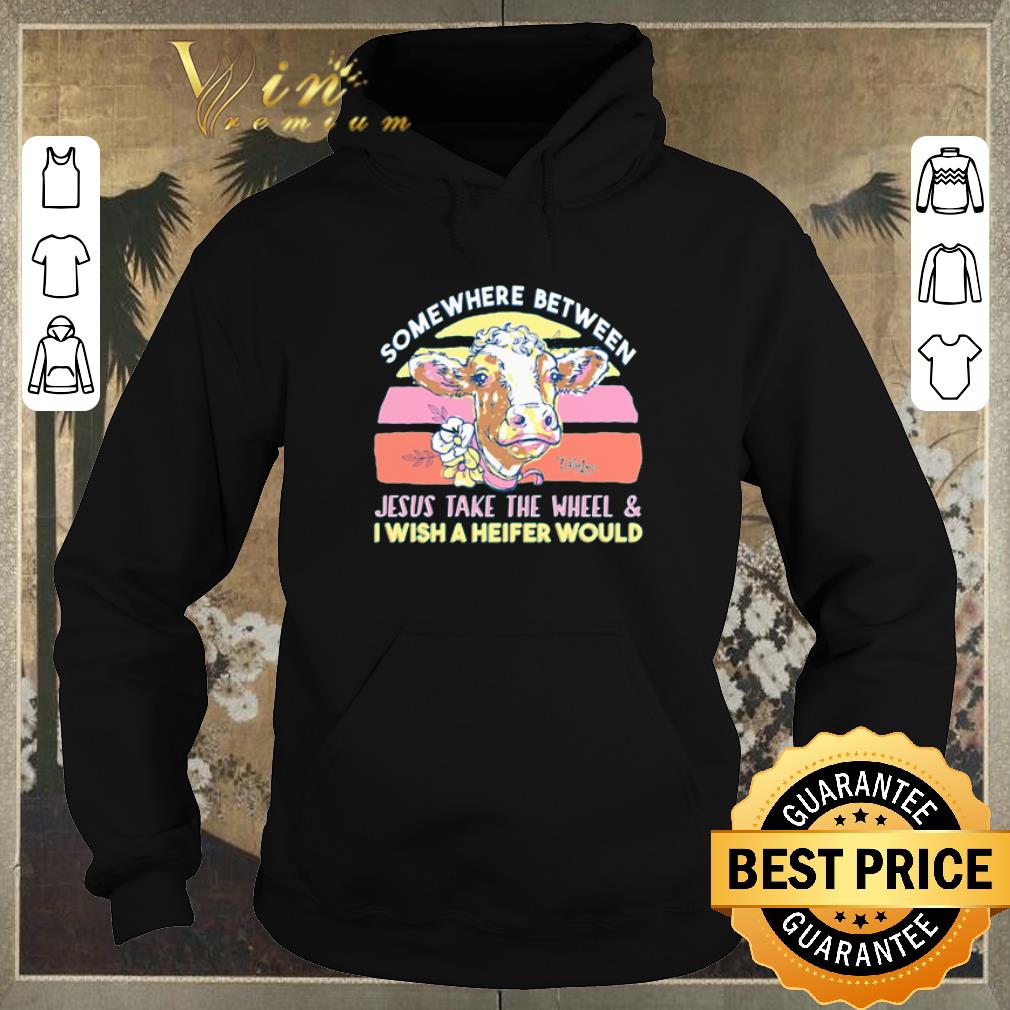 Official Somewhere between Jesus take the wheel and I wish a heifer would shirt sweater Official Somewhere between Jesus take the wheel and I wish a heifer would shirt sweater 4 - Official Somewhere between Jesus take the wheel and I wish a heifer would shirt sweater