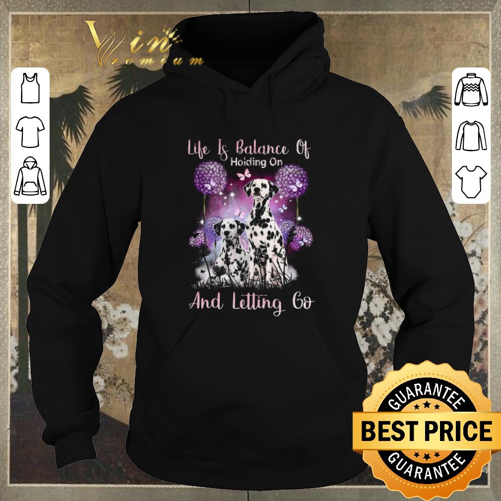 Original Dalmatian Life if balance holding on and letting go shirt sweater 4 - Original Dalmatian Life if balance holding on and letting go shirt sweater